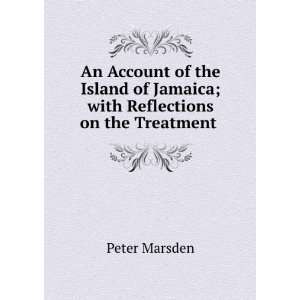   of Jamaica; with Reflections on the Treatment . Peter Marsden Books
