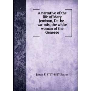 narrative of the life of Mary Jemison, De he wa mis, the white woman 