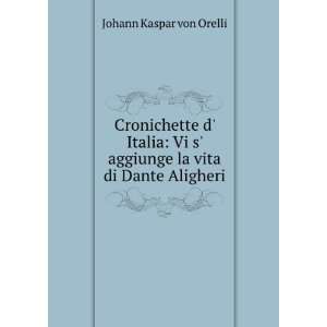   aggiunge la vita di Dante Aligheri Johann Kaspar von Orelli Books