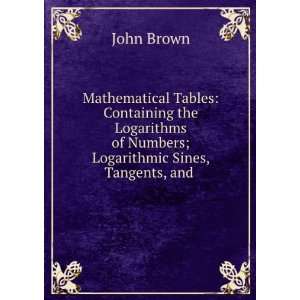   of Numbers; Logarithmic Sines, Tangents, and . John Brown Books