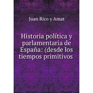   de EspaÃ±a: (desde los tiempos primitivos .: Juan Rico y Amat: Books