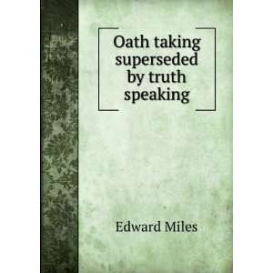    Oath taking superseded by truth speaking Edward Miles Books