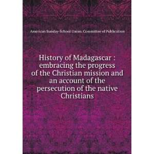  History of Madagascar  embracing the progress of the 