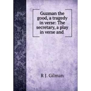 Guzman the Good, a Tragedy In Verse The Secretary, a Play In Verse 