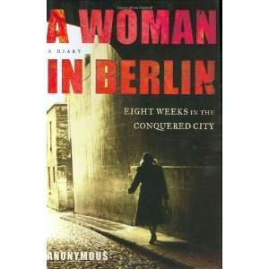  A Woman in Berlin Eight Weeks in the Conquered City A 