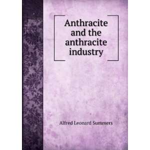   Anthracite and the anthracite industry: Alfred Leonard Summers: Books