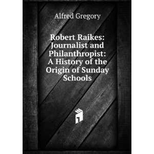  Robert Raikes journalist and philanthropist, a history of 