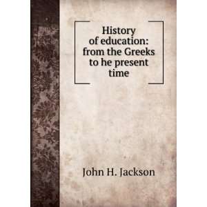 History of education from the Greeks to he present time John H 