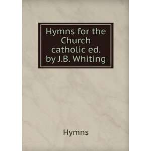  Hymns for the Church catholic ed. by J.B. Whiting. Hymns Books