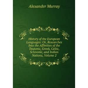   Celtic, Sclavonic, and Indian Nations, Volume 2 Alexander Murray