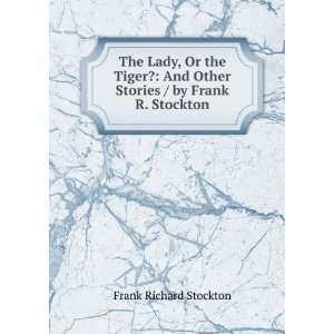  The Lady, Or the Tiger?: And Other Stories / by Frank R 