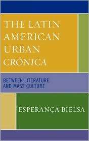 The Latin American Urban Cr nica Between Literature and Mass Culture 