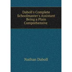  Dabolls Complete Schoolmasters Assistant Being a Plain 