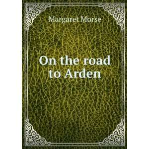  On the road to Arden Margaret Morse Books
