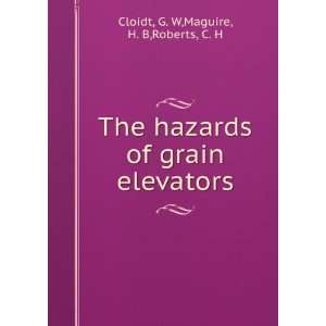   of grain elevators G. W,Maguire, H. B,Roberts, C. H Cloidt Books