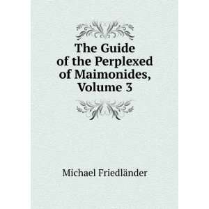   the Perplexed of Maimonides, Volume 3 Michael FriedlÃ¤nder Books