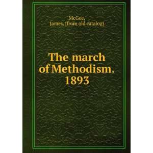   The march of Methodism. 1893: James. [from old catalog] McGee: Books
