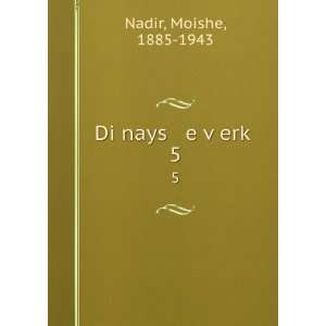  Di nays e vÌ£erkÌ£. 5 Moishe, 1885 1943 Nadir Books