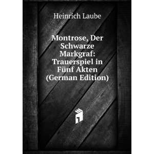 Montrose, Der Schwarze Markgraf: Trauerspiel in FÃ¼nf Akten (German 