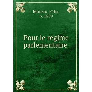    Pour le reÌgime parlementaire FeÌlix, b. 1859 Moreau Books