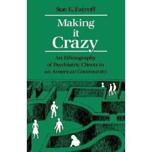  Making It Crazy: An Ethnography of Psychiatric Clients in 