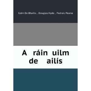   de ailÃ­s: Douglas Hyde , Padraic Pearse Colm De BhailÃ­s : Books