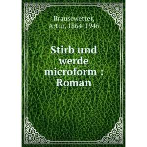  Stirb und werde microform : Roman: Artur, 1864 1946 