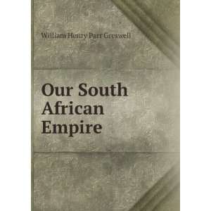    Our South African Empire: William Henry Parr Greswell: Books