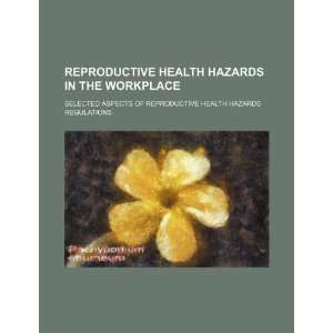  Reproductive health hazards in the workplace selected 