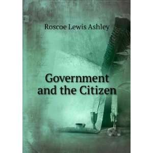  Government and the Citizen Roscoe Lewis Ashley Books