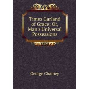   of Grace; Or, Mans Universal Possessions George Chainey Books
