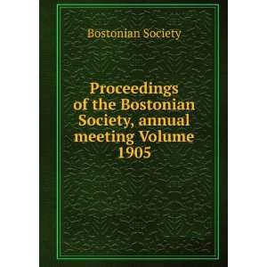   Bostonian Society, annual meeting Volume 1905: Bostonian Society