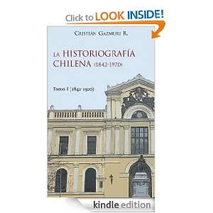 La historiografía chilena (1842 1970) I (Spanish Edition): Cristián 