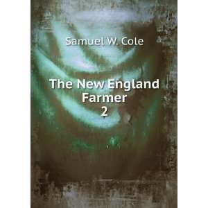 The New England Farmer. 2 Samuel W. Cole Books