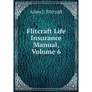  Flitcraft Life Insurance Manual, Volume 6 Allen J 