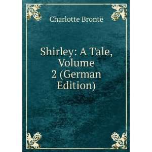   Shirley A Tale, Volume 2 (German Edition) Charlotte BrontÃ« Books