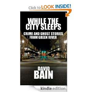 While the City Sleeps Crime and Ghost Stories from Green River David 