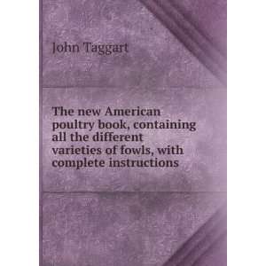   varieties of fowls, with complete instructions John Taggart Books