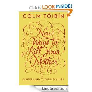 New Ways to Kill Your Mother Colm Toibin  Kindle Store