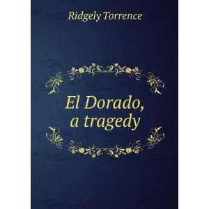  El Dorado, a tragedy Ridgely Torrence Books
