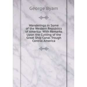   of the Great Ship Canal Trough Central America George Byam Books