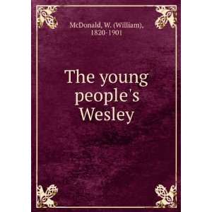    The young peoples Wesley W. (William), 1820 1901 McDonald Books