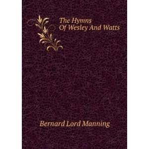The hymns of Wesley and Watts  five informal papers Bernard Lord 