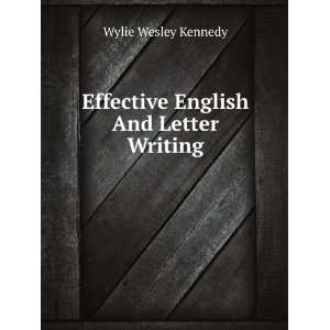    Effective English And Letter Writing: Wylie Wesley Kennedy: Books