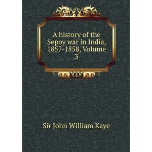  A history of the Sepoy war in India, 1857 1858, Volume 3 