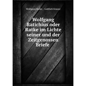   und der Zeitgenossen Briefe .: Gottlieb Krause Wolfgang Ratke : Books