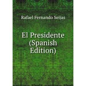    El Presidente (Spanish Edition) Rafael Fernando Seijas Books