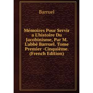   abbÃ© Barruel. Tome Premier  CinquiÃ¨me. (French Edition) Barruel