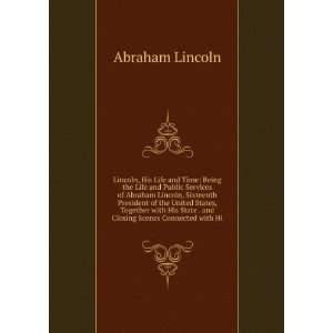   State . and Closing Scenes Connected with Hi: Abraham Lincoln: Books