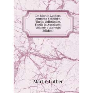 Dr. Martin Luthers Deutsche Schriften Theils VollstÃ¤ndig, Theils 